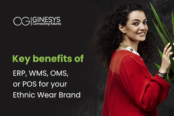 Key benefits of ERP, WMS, OMS, or POS for your Ethnic Wear Brand